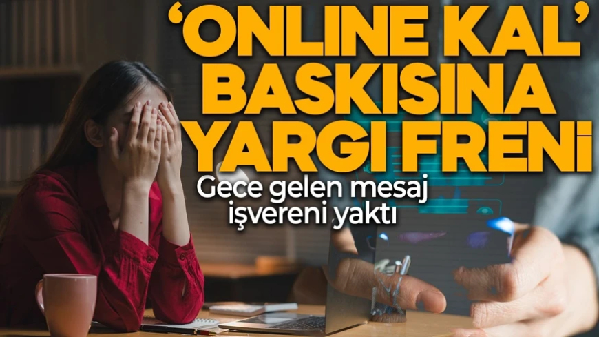“Online Kal” baskısına yargı freni! WhatsApp mesajları fazla mesai delili sayıldı!