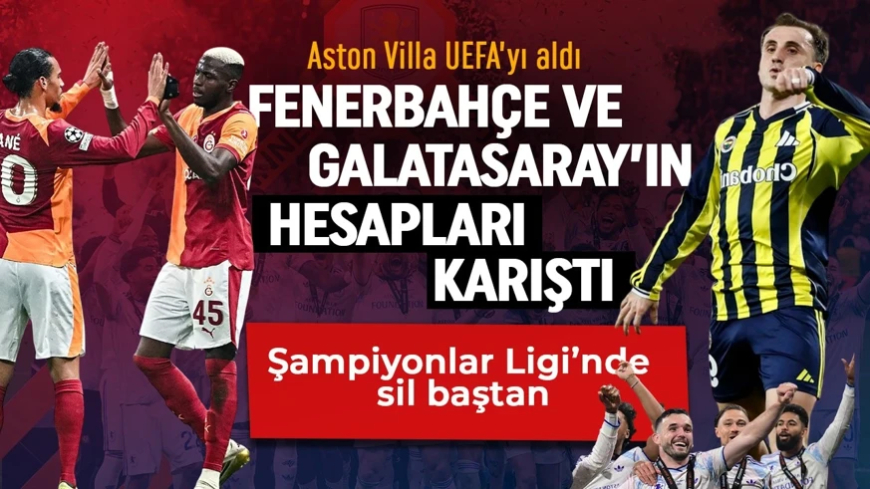 Aston Villa UEFA'yı aldı, Fenerbahçe ve Galatasaray'ın Şampiyonlar Ligi hesabı karıştı