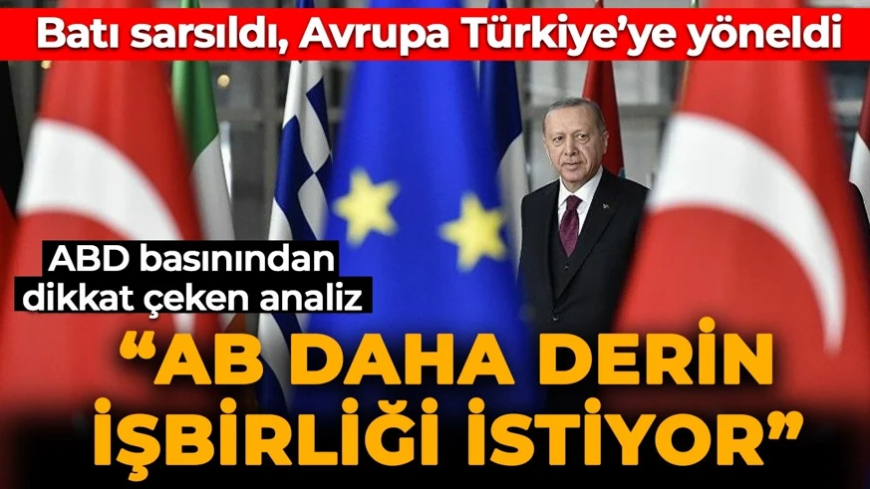 Batı sarsıldı, Avrupa Türkiye'ye yöneldi: "Daha derin işbirliği istiyoruz
