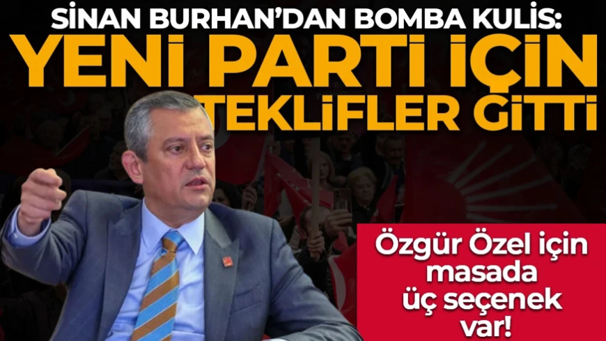 Sinan Burhan'dan bomba kulis: "Yeni parti için teklifler gitti! Üç seçenek var"
