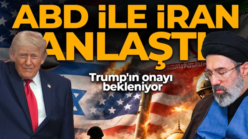 ABD ile İran anlaşmaya vardı! Trump'ın onayı bekleniyor