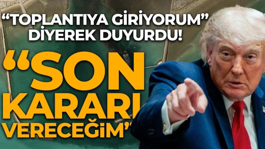 Trump: Nihani karar vermek için toplanıyoruz!