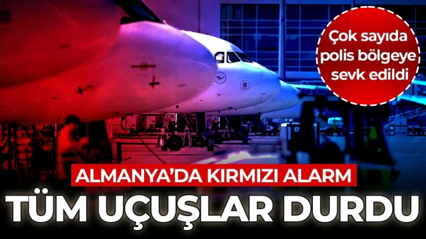 Almanya'da kırmızı alarm! Çok sayıda polis bölgeye sevk edildi: Tüm uçuşlar durdu