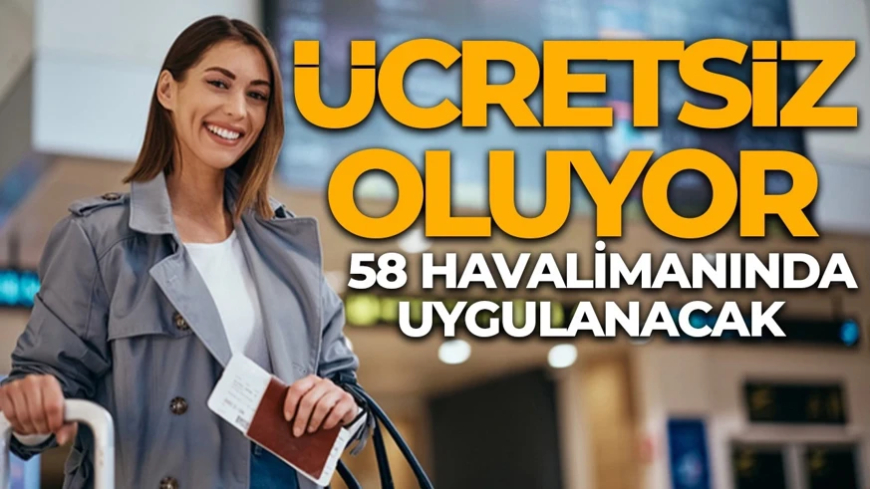 Yolculara müjde! Ücretsiz oluyor: 58 havalimanının tamamına gelecek