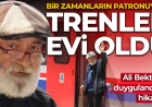 Bir zamanların patronuydu: Şimdi trenler evi oldu! Ali Bektaş'ın duygulandıran hikayesi
