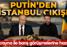 Putin'den İstanbul çıkışı: "Ukrayna ile barış görüşmelerine hazırız"