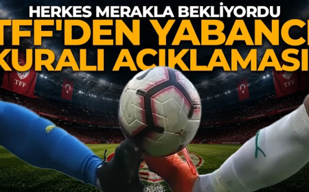 Gözler TFF'deydi! Yabancı kuralıyla ilgili beklenen açıklama geldi