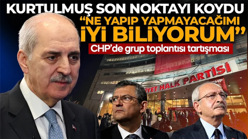 CHP’de salı günü grup toplantısını kim yapacak? TBMM Başkanı Numan Kurtulmuş tartışmaya noktayı koydu