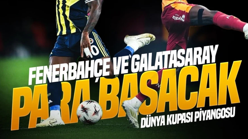 Fenerbahçe ve Galatasaray'a Dünya Kupası piyangosu! Kasaya girecek para inanılmaz
