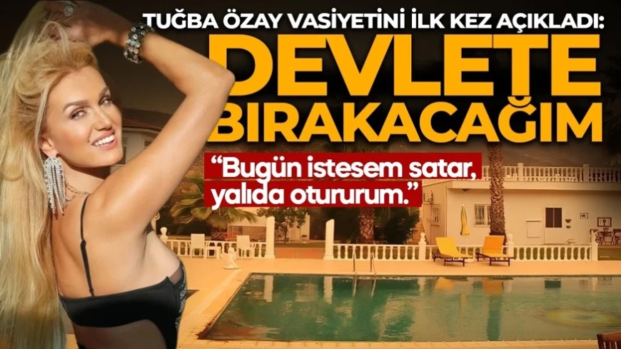 Tuğba Özay vasiyetini ilk kez açıkladı: "O çiftliği devlete bırakacağım"