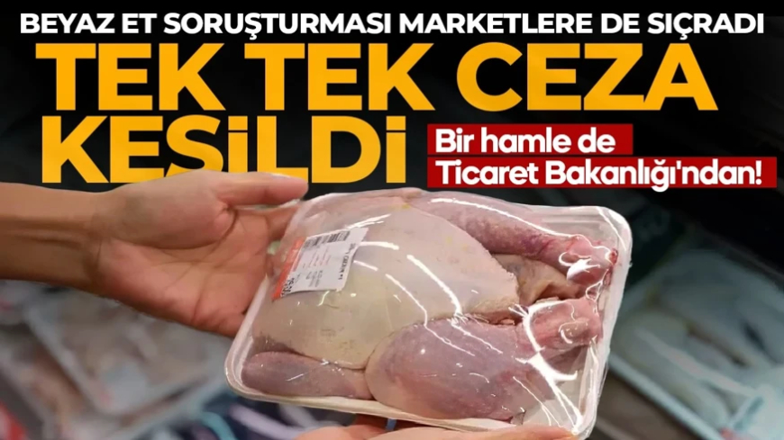 Beyaz Et soruşturması marketlere de sıçradı! Bakanlık tek tek ceza kesti