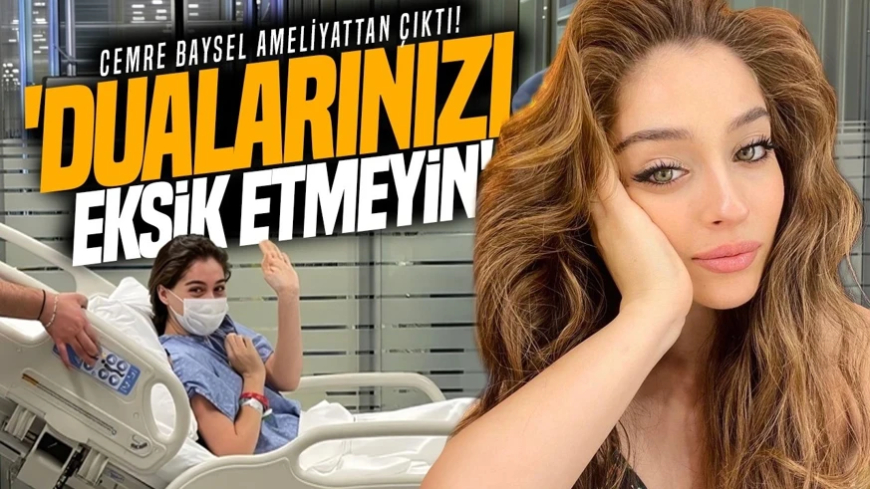 Cemre Baysel ameliyat oldu! Sağlık durumunu sosyal medyadan duyurdu