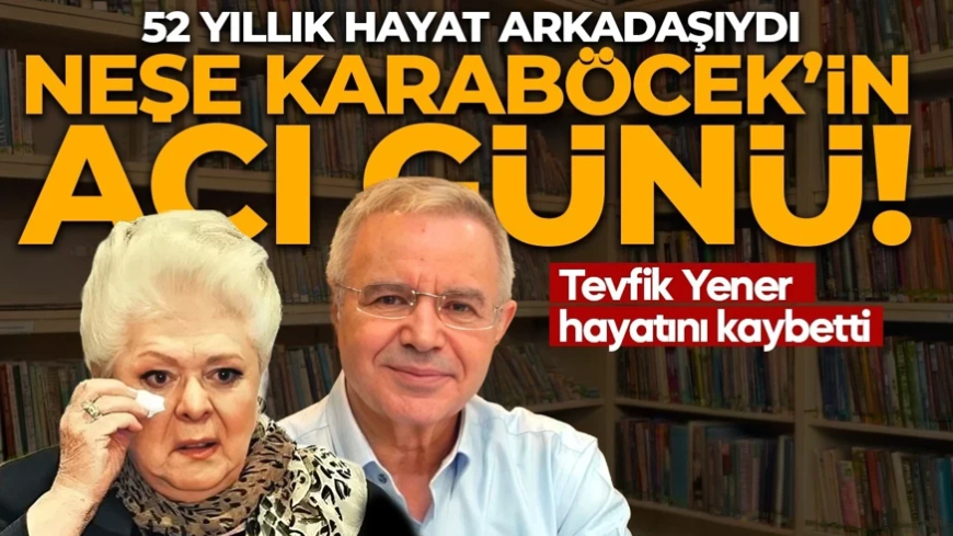 Neşe Karaböcek’in acı günü! 52 yıllık hayat arkadaşı Tevfik Yener hayatını kaybetti