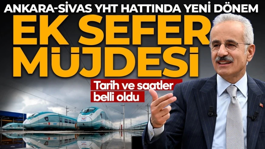 Ankara-Sivas YHT hattına ek sefer! Tarih ve saatler belli oldu! Bakan Uraloğlu duyurdu