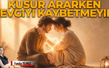 Kusur Ararken Sevgiyi Kaybetmeyelim