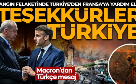 Yangın felaketinde Türkiye'den Fransa'ya yardım eli! Macron'dan Türkçe teşekkür mesajı