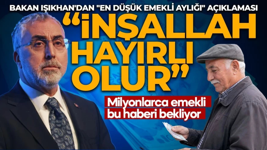 Gözler 3 Temmuz'da! Bakan Işıkhan'dan "en düşük emekli aylığı" açıklaması
