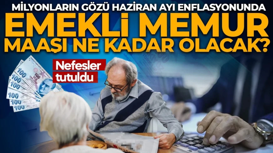 Milyonların gözü haziran enflasyonunda! Memur ve emekliler ne kadar zam alacak?