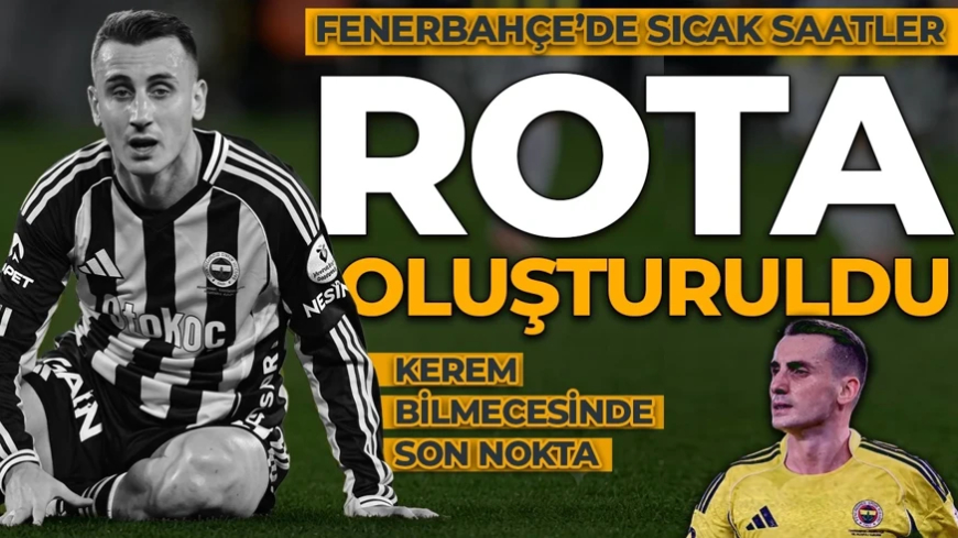 Fenerbahçe'de sıcak saatler! Kerem Aktürkoğlu rotasını çizdi!