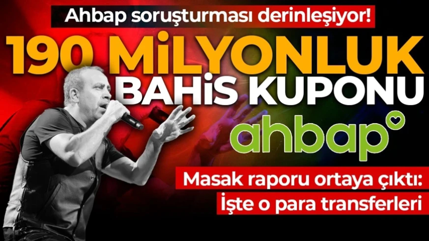 MASAK raporu ortaya çıktı! Ahbap soruşturması derinleşiyor: 190 milyonluk bahis kuponu! İşte o para transferleri!