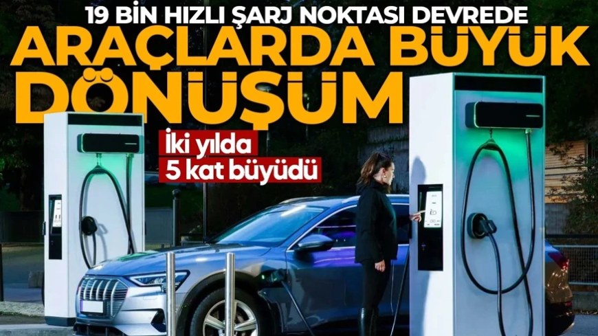 Araçlarda dönüşüm hız kesmiyor! İki yılda dört kat büyüdü! 19 bin 903 noktada 'jet hızında' şarj dönemi!