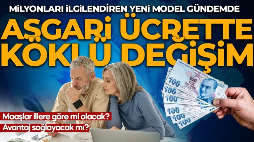 ASGARİ ÜCRETTE KÖKLÜ DEĞİŞİM! Milyonları ilgilendiren yeni model gündemde: Maaşlar illere göre mi belirlenecek? Avantaj sağlayacak mı?
