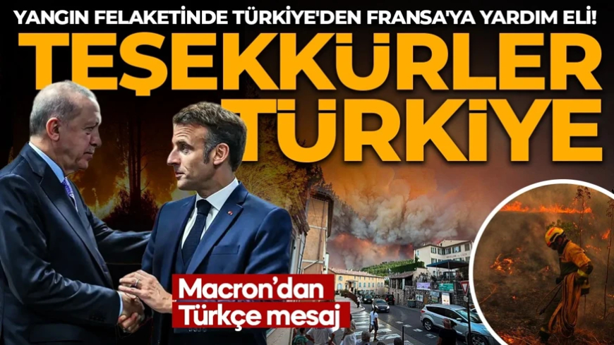 Yangın felaketinde Türkiye'den Fransa'ya yardım eli! Macron'dan Türkçe teşekkür mesajı