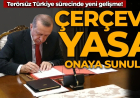 Çerçeve yasa Cumhurbaşkanı Erdoğan'ın onayına sunuldu