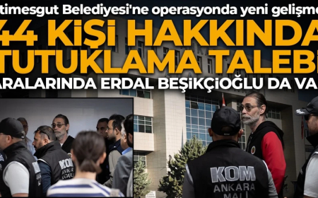Etimesgut Belediyesi'ne operasyonda yeni gelişme! 44 kişi hakkında tutuklama talebi: Aralarında Erdal Beşikçioğlu da var