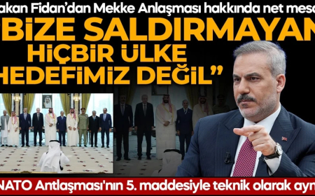Bakan Fidan'dan Mekke Anlaşması hakkında net mesaj: Bize saldırmayan hiçbir ülke hedefimiz değil"