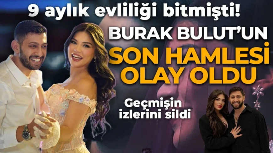 9 aylık evliliği tek celsede bitmişti! Burak Bulut'un son hamlesi olay oldu