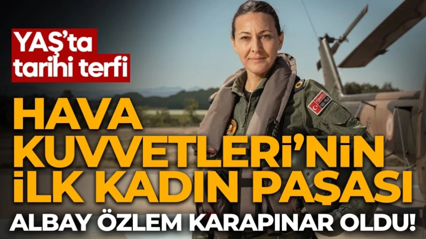 YAŞ'ta tarihi terfi! Türk Silahlı Kuvvetleri'nde nöbet değişimi: Hava Kuvvetleri'nin ilk kadın paşası Özlem Karapınar