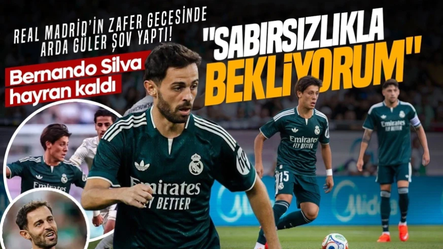Real Madrid’in zafer gecesinde Arda Güler şov yaptı! Bernando Silva hayran kaldı: "Sabırsızlıkla bekliyorum"