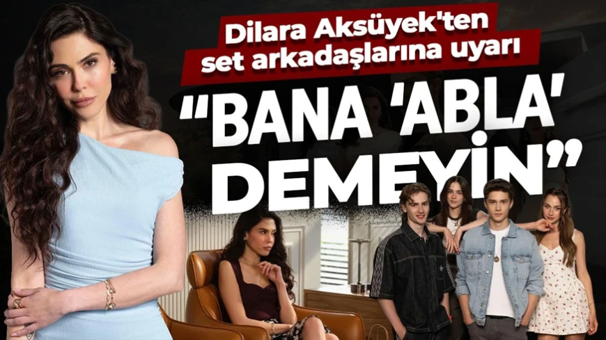 Daha 17'nin Nuray'ı Dilara Aksüyek'ten set arkadaşlarına uyarı: "Bana ‘abla’ demeyin!"