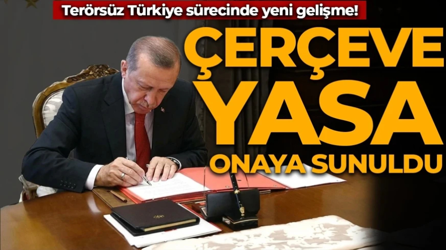 Çerçeve yasa Cumhurbaşkanı Erdoğan'ın onayına sunuldu